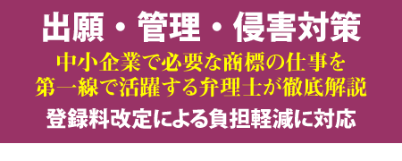 出願・管理・侵害対策 / 中小企業で必要な商標の仕事を第一線で活躍する弁理士が徹底解説 / 登録料改訂による負担軽減に対応